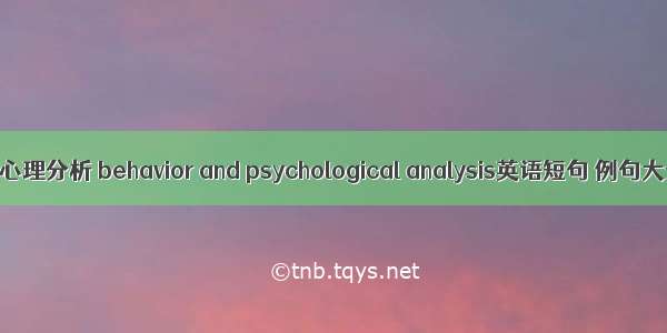 行为心理分析 behavior and psychological analysis英语短句 例句大全