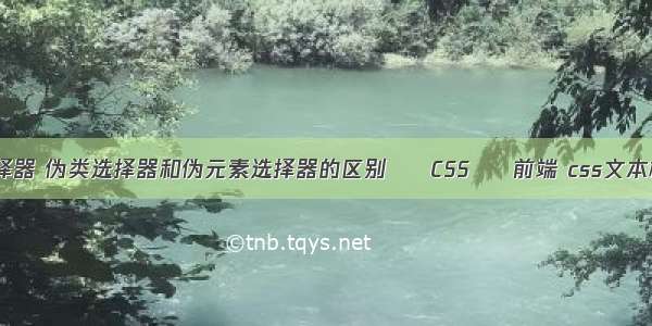 兄弟节点css选择器 伪类选择器和伪元素选择器的区别 – CSS – 前端 css文本框去除焦点效果