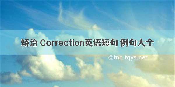 矫治 Correction英语短句 例句大全