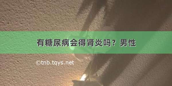 有糖尿病会得肾炎吗？男性