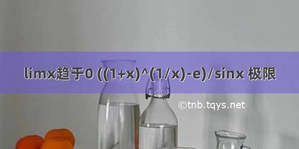 limx趋于0 ((1+x)^(1/x)-e)/sinx 极限