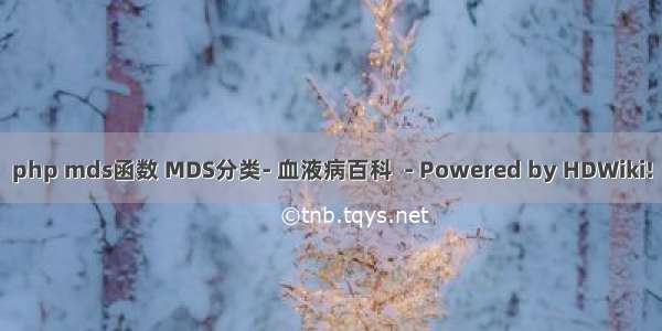 php mds函数 MDS分类- 血液病百科  - Powered by HDWiki!