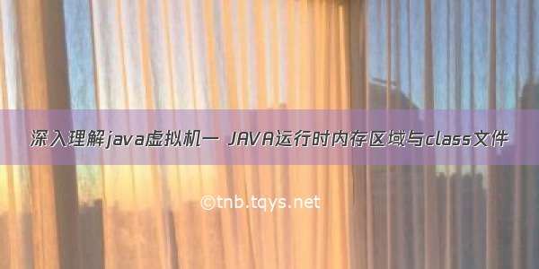 深入理解java虚拟机一 JAVA运行时内存区域与class文件