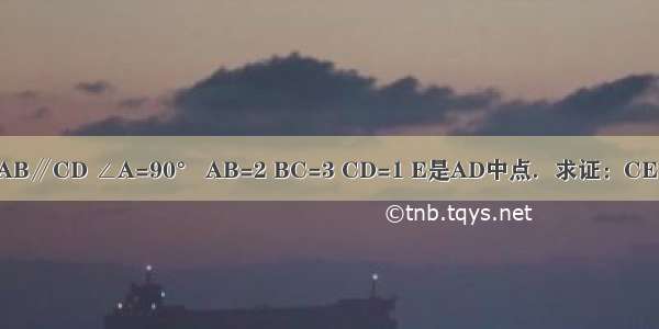 如图 AB∥CD ∠A=90° AB=2 BC=3 CD=1 E是AD中点．求证：CE⊥BE．