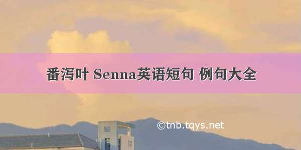 番泻叶 Senna英语短句 例句大全