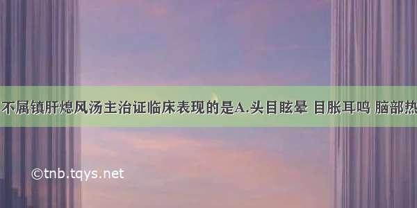 下列各项 不属镇肝熄风汤主治证临床表现的是A.头目眩晕 目胀耳鸣 脑部热痛 心中烦