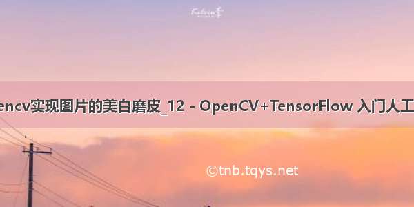 python用opencv实现图片的美白磨皮_12 - OpenCV+TensorFlow 入门人工智能图像处理-