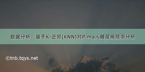 数据分析：基于K-近邻(KNN)对Pima人糖尿病预测分析