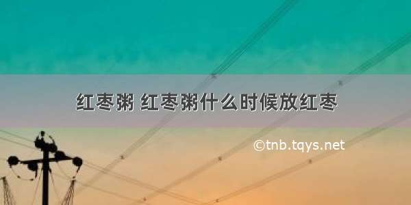 红枣粥 红枣粥什么时候放红枣