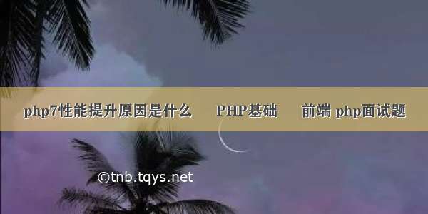 php7性能提升原因是什么 – PHP基础 – 前端 php面试题