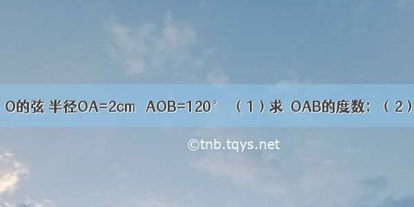 如图 已知AB是⊙O的弦 半径OA=2cm ∠AOB=120°．（1）求∠OAB的度数；（2）计算S△AOB．