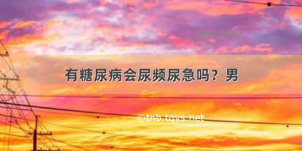 有糖尿病会尿频尿急吗？男