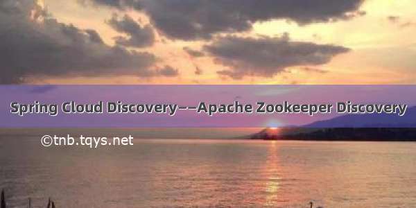 Spring Cloud Discovery——Apache Zookeeper Discovery