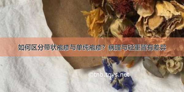 如何区分带状疱疹与单纯疱疹？病理与轻重皆有差异