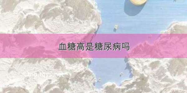 血糖高是糖尿病吗