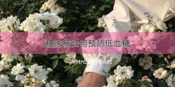 糖尿病如何预防低血糖