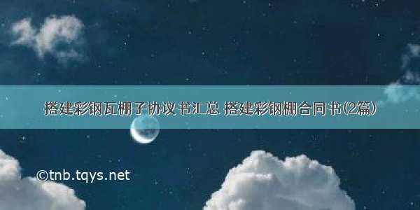 搭建彩钢瓦棚子协议书汇总 搭建彩钢棚合同书(2篇)