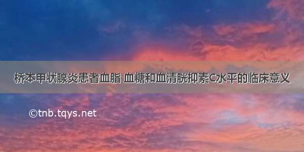 桥本甲状腺炎患者血脂 血糖和血清胱抑素C水平的临床意义