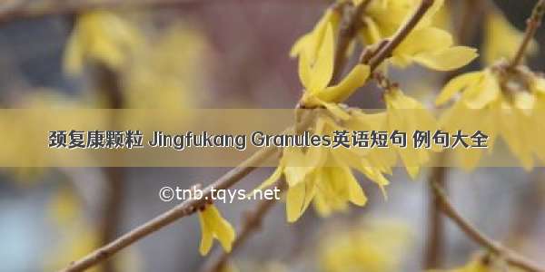 颈复康颗粒 Jingfukang Granules英语短句 例句大全