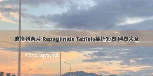 瑞格列奈片 Repaglinide Tablets英语短句 例句大全