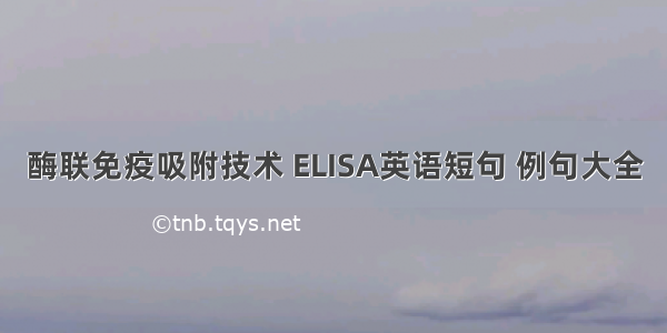 酶联免疫吸附技术 ELISA英语短句 例句大全