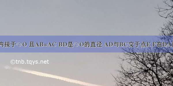 如图 △ABC内接于⊙O 且AB=AC BD是⊙O的直径 AD与BC交于点E F在DA的延长线上 且