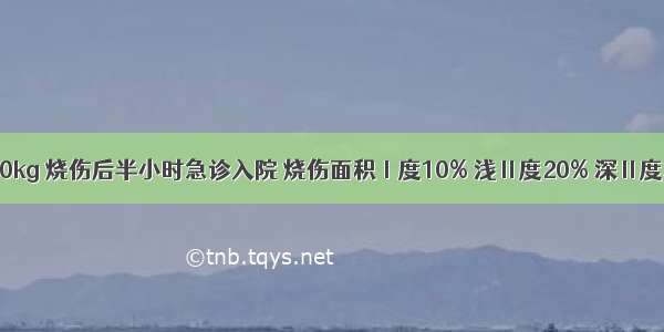 青年工人 体重60kg 烧伤后半小时急诊入院 烧伤面积Ⅰ度10% 浅Ⅱ度20% 深Ⅱ度30% Ⅲ度20%。