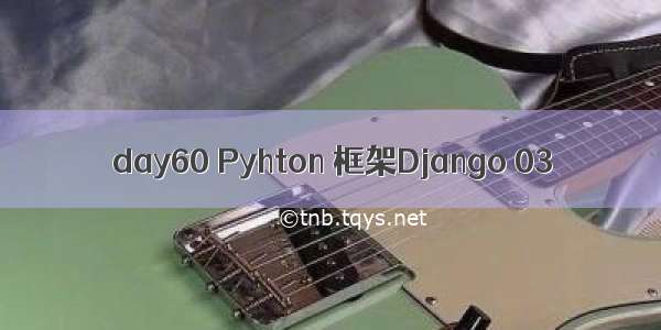 day60 Pyhton 框架Django 03