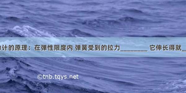 弹簧测力计的原理：在弹性限度内 弹簧受到的拉力________ 它伸长得就________．