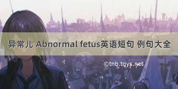 异常儿 Abnormal fetus英语短句 例句大全