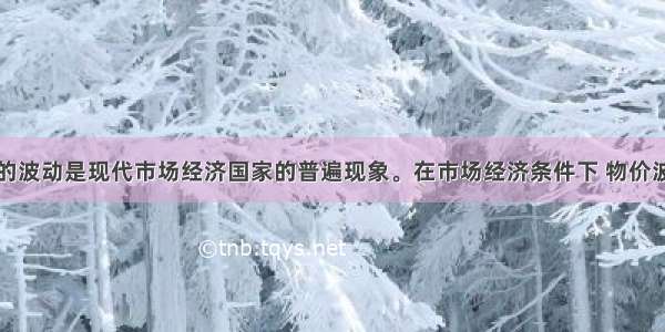 单选题物价的波动是现代市场经济国家的普遍现象。在市场经济条件下 物价波动A.是市场