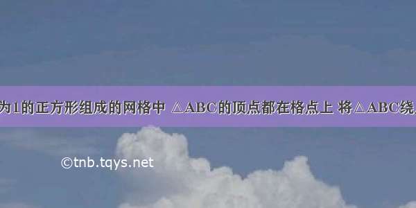 如图 在边长为1的正方形组成的网格中 △ABC的顶点都在格点上 将△ABC绕点C顺时针旋