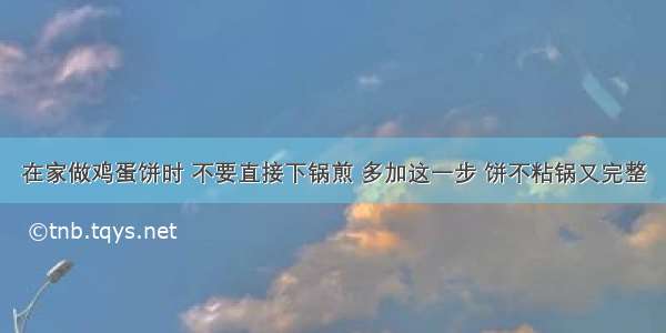 在家做鸡蛋饼时 不要直接下锅煎 多加这一步 饼不粘锅又完整