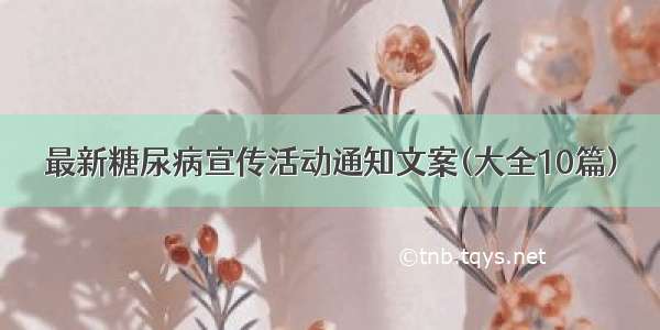 最新糖尿病宣传活动通知文案(大全10篇)