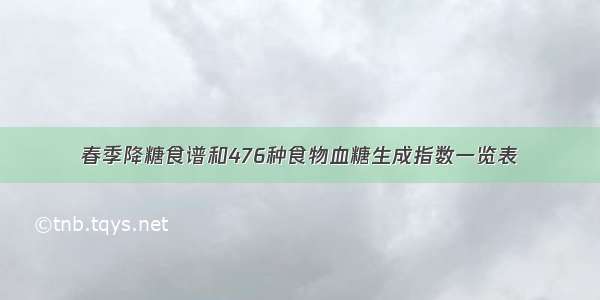 春季降糖食谱和476种食物血糖生成指数一览表