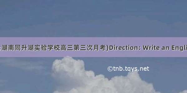 6(&middot;湖南同升湖实验学校高三第三次月考)Direction: Write an English composi