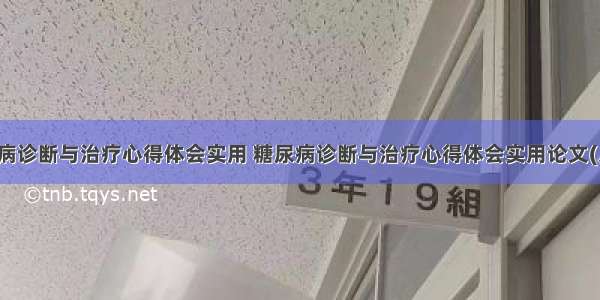 糖尿病诊断与治疗心得体会实用 糖尿病诊断与治疗心得体会实用论文(八篇)