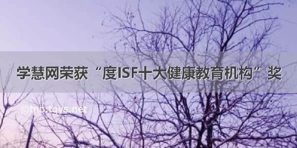 学慧网荣获“度ISF十大健康教育机构”奖