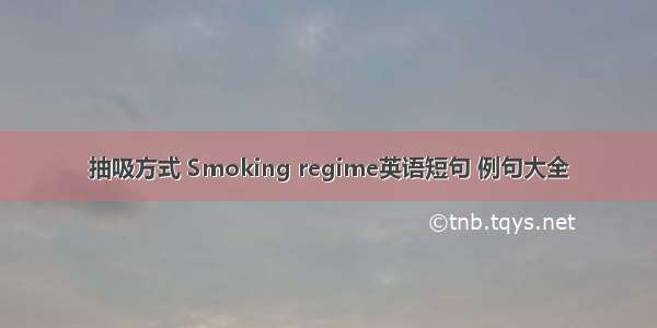 抽吸方式 Smoking regime英语短句 例句大全