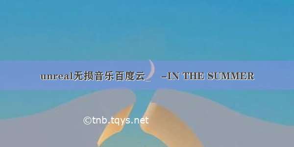 unreal无损音乐百度云_嵐-IN THE SUMMER