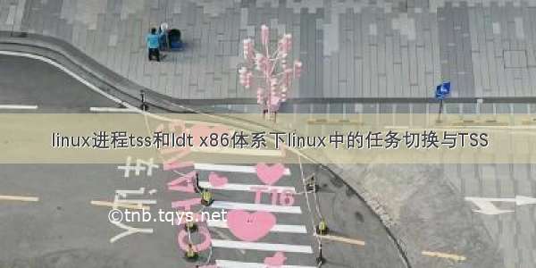 linux进程tss和ldt x86体系下linux中的任务切换与TSS