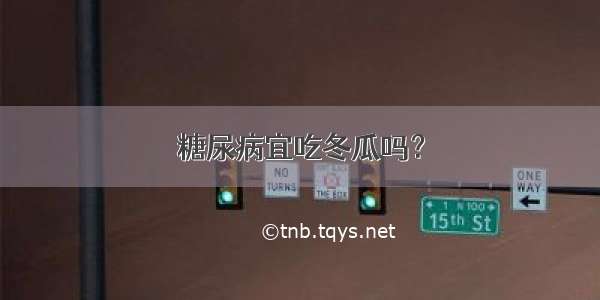 糖尿病宜吃冬瓜吗？