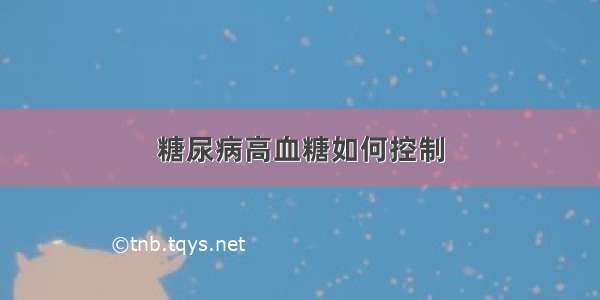 糖尿病高血糖如何控制