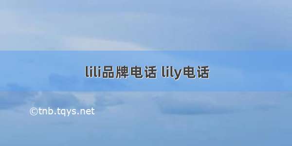 lili品牌电话 lily电话