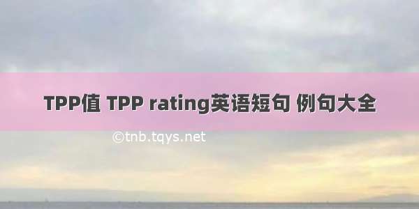 TPP值 TPP rating英语短句 例句大全