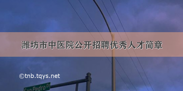 潍坊市中医院公开招聘优秀人才简章