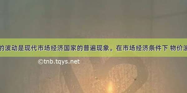 单选题物价的波动是现代市场经济国家的普遍现象。在市场经济条件下 物价波动A.是市场