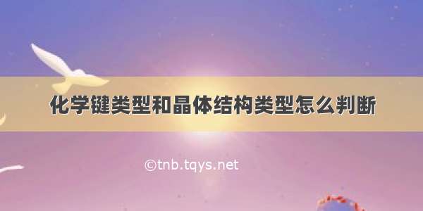 化学键类型和晶体结构类型怎么判断