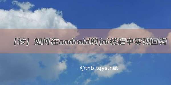 （转）如何在android的jni线程中实现回调