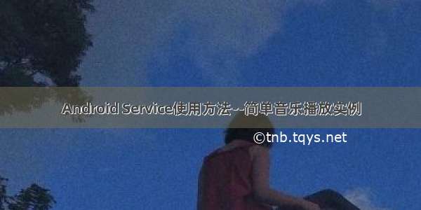 Android Service使用方法--简单音乐播放实例